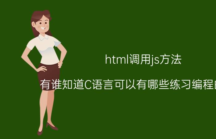 html调用js方法 有谁知道C语言可以有哪些练习编程的网站？